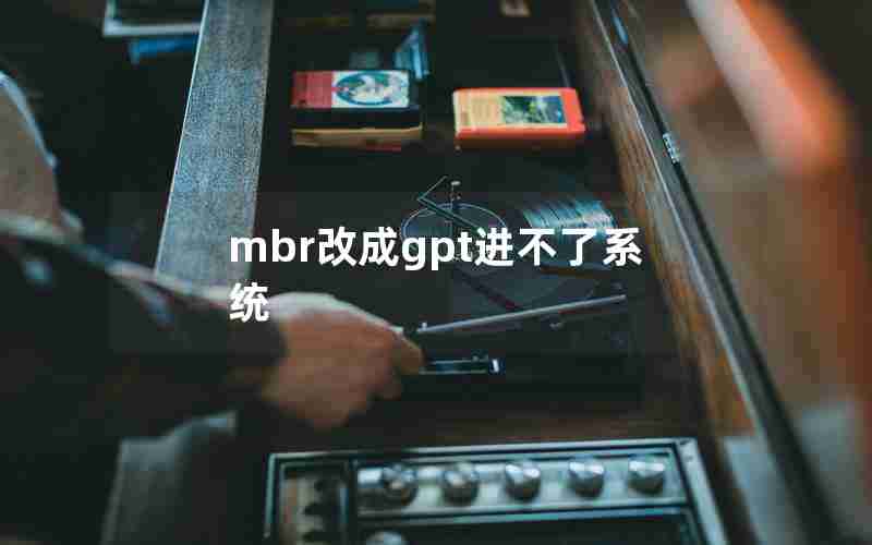 mbr改成gpt进不了系统 mbr改成gpt进不了系统