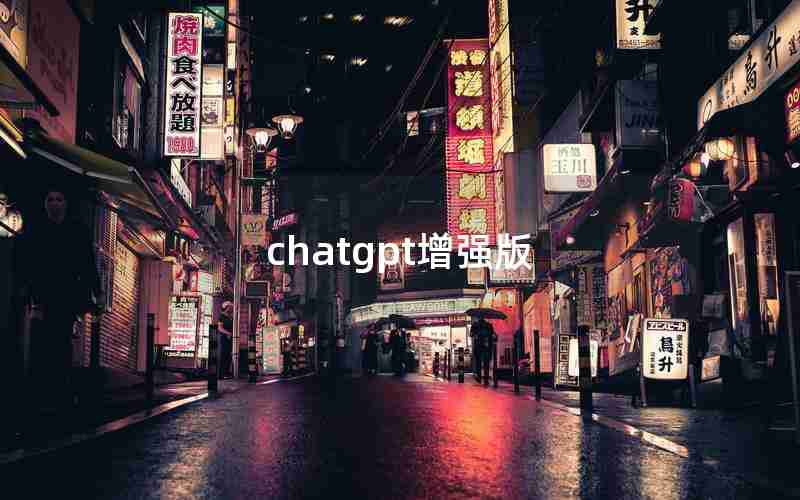 chatgpt增强版 chatgpt增强版