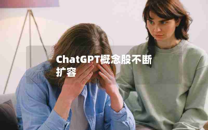 ChatGPT概念股不断扩容 ChatGPT概念股不断扩容