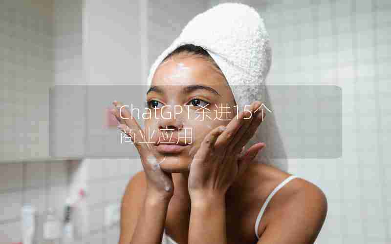 ChatGPT杀进15个商业应用