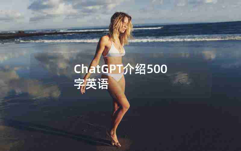 ChatGPT介绍500字英语 ChatGPT介绍500字英语