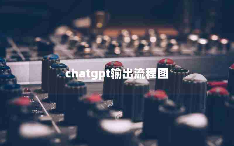 chatgpt输出流程图 chatgpt输出流程图