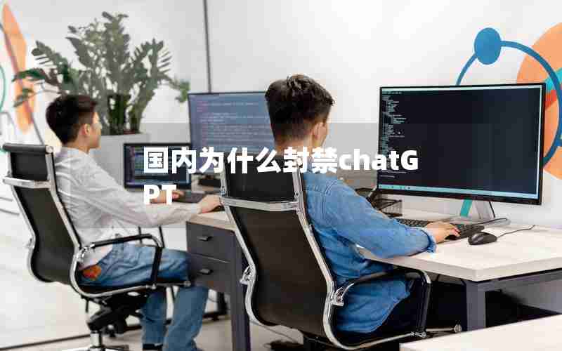 国内为什么封禁chatGPT 国内为什么封禁chatGPT