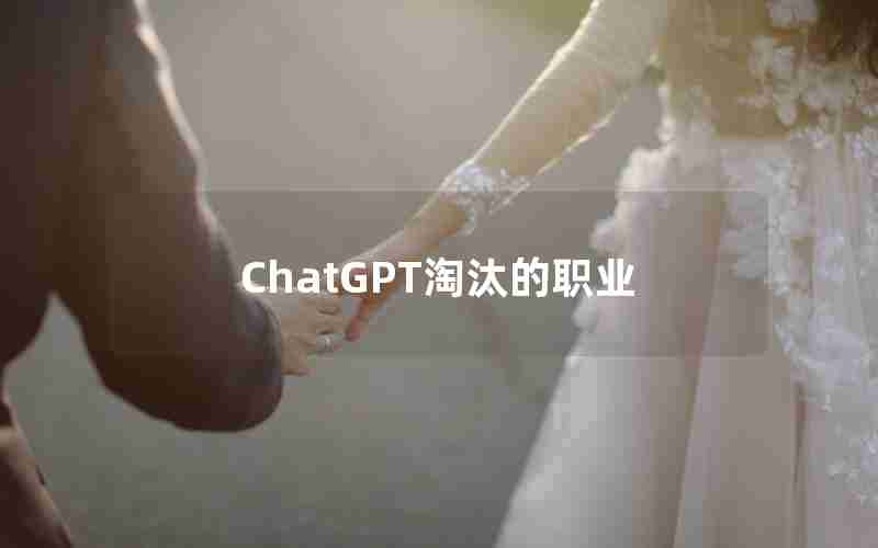 ChatGPT淘汰的职业 ChatGPT淘汰的职业