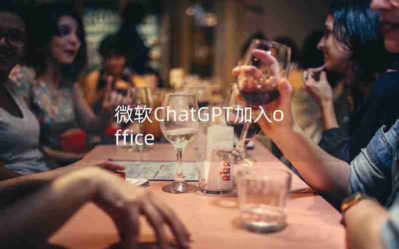 微软ChatGPT加入office 微软ChatGPT加入office
