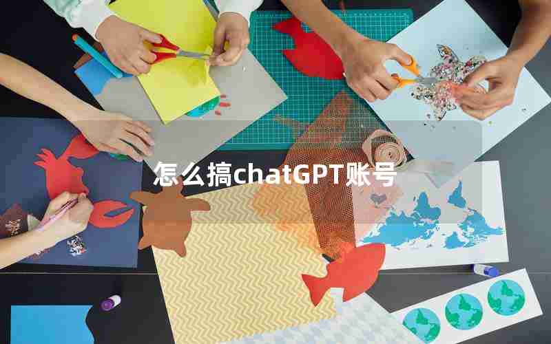 怎么搞chatGPT账号