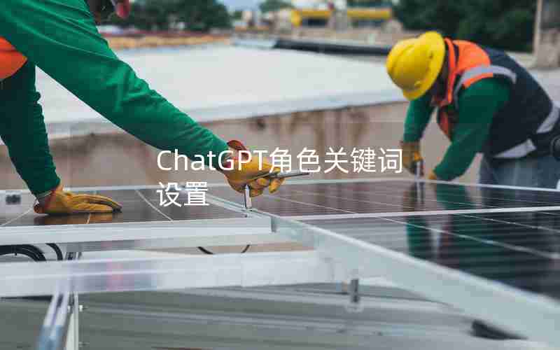 ChatGPT角色关键词设置 ChatGPT角色关键词设置