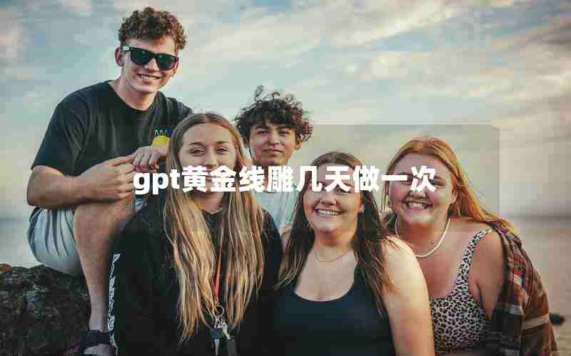 gpt黄金线雕几天做一次 gpt黄金线雕几天做一次