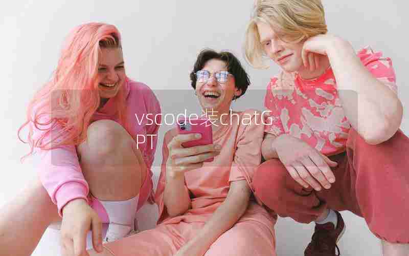 vscode装chatGPT vscode装chatGPT