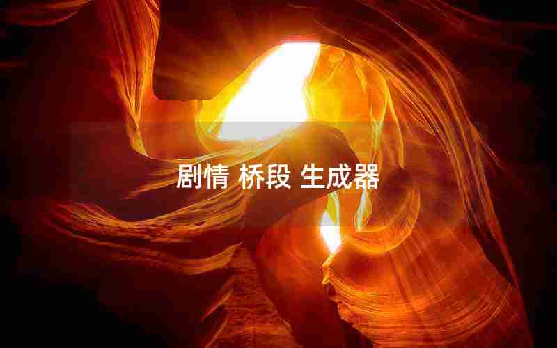 剧情 桥段 生成器 剧情 桥段 生成器
