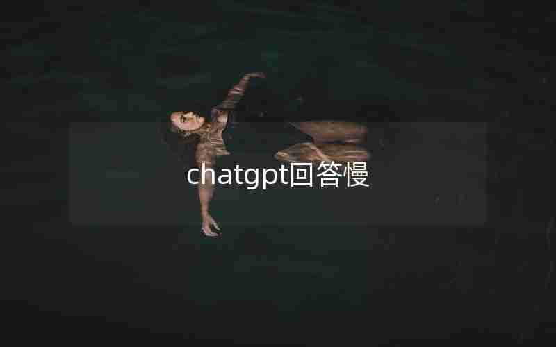 chatgpt回答慢 chatgpt回答慢
