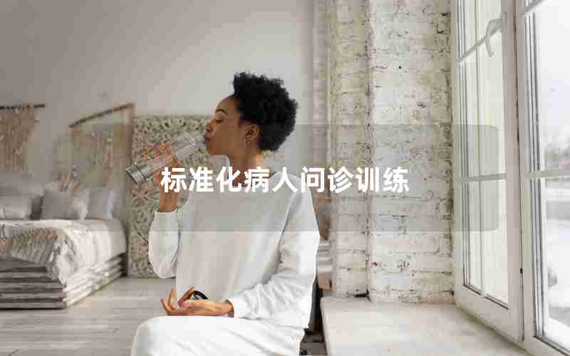 标准化病人问诊训练 标准化病人问诊训练