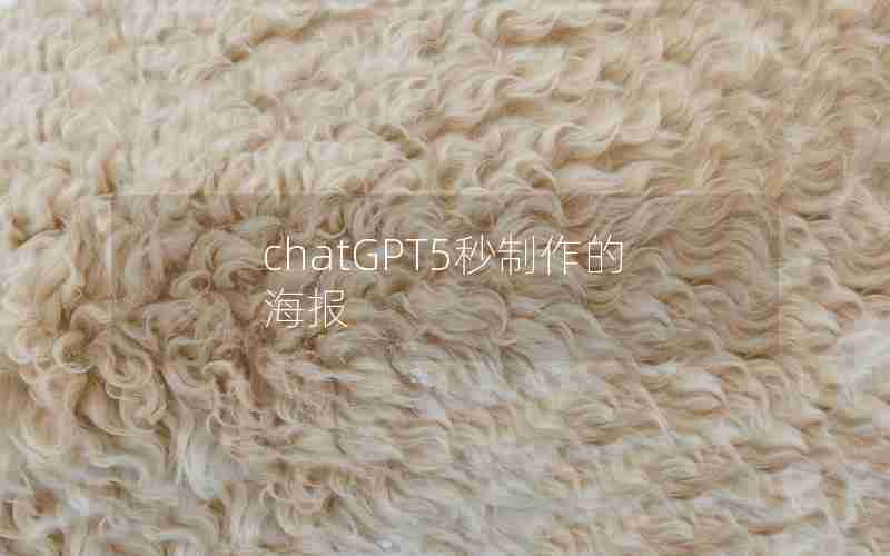 chatGPT5秒制作的海报 chatGPT5秒制作的海报