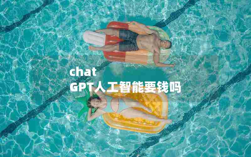 chat GPT人工智能要钱吗 chat GPT人工智能要钱吗