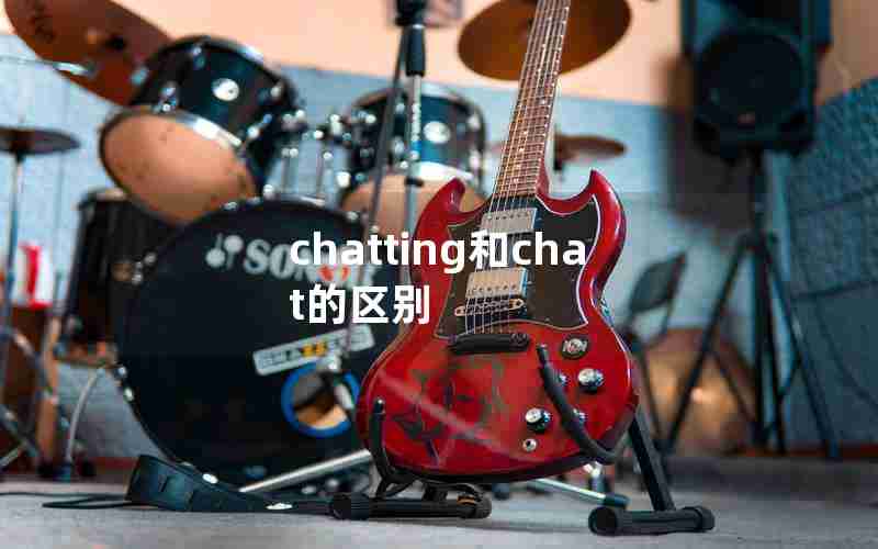 chatting和chat的区别 chatting和chat的区别
