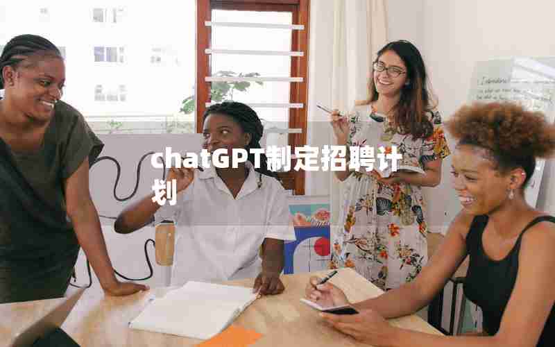 chatGPT制定招聘计划 chatGPT制定招聘计划
