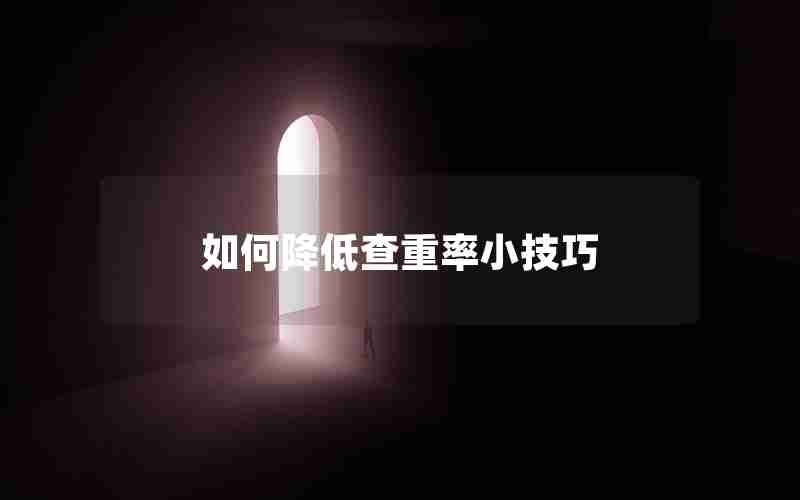 如何降低查重率小技巧 如何降低查重率小技巧