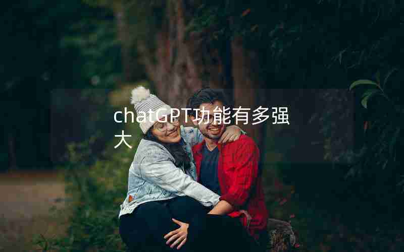 chatGPT功能有多强大 chatGPT功能有多强大