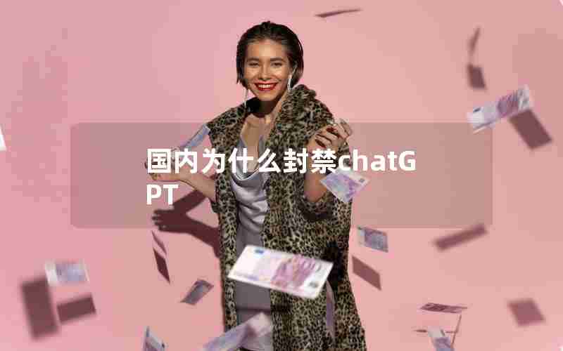 国内为什么封禁chatGPT 国内为什么封禁chatGPT