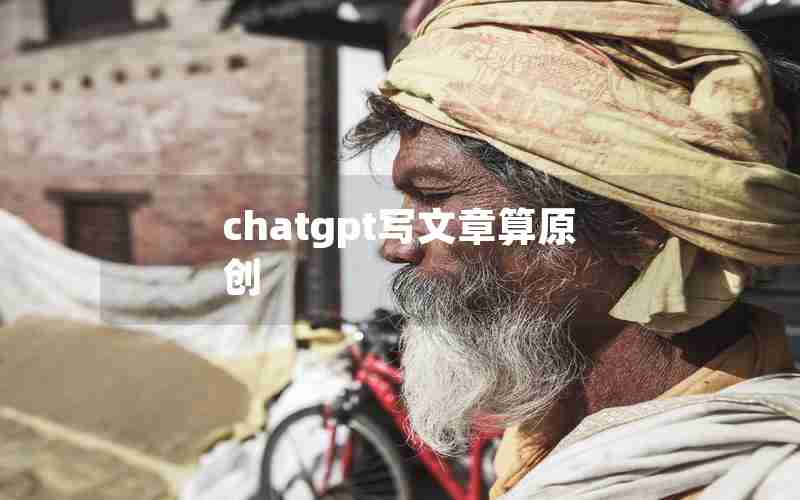 chatgpt写文章算原创 chatgpt写文章算原创