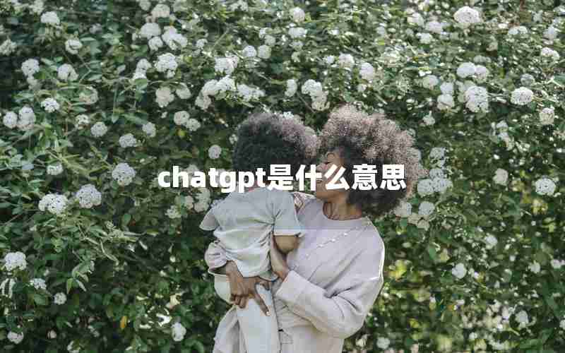 chatgpt是什么意思 chatgpt是什么意思