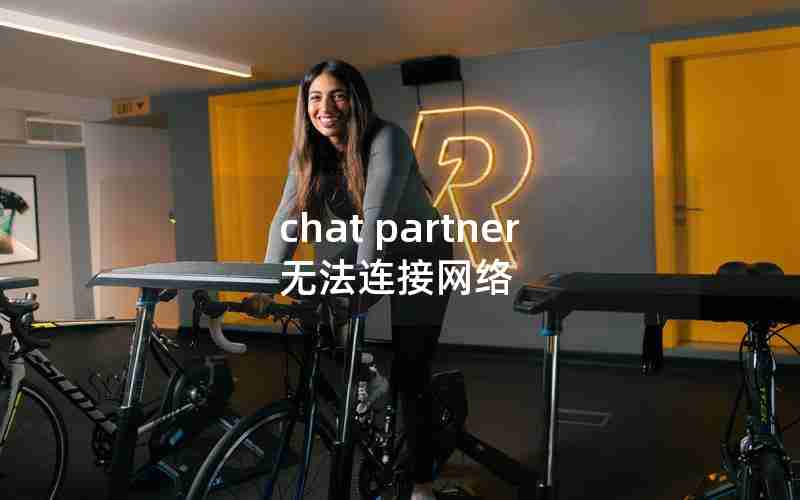 chat partner无法连接网络 chat partner无法连接网络