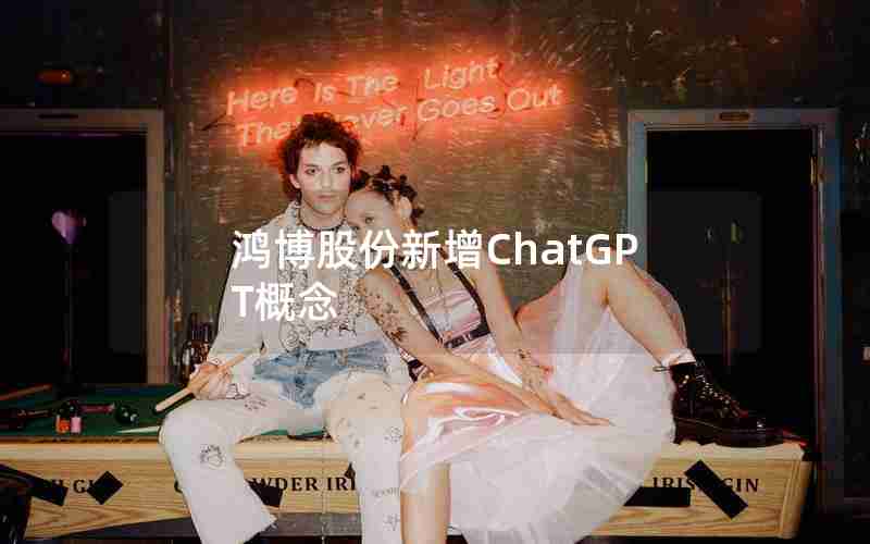 鸿博股份新增ChatGPT概念 鸿博股份新增ChatGPT概念