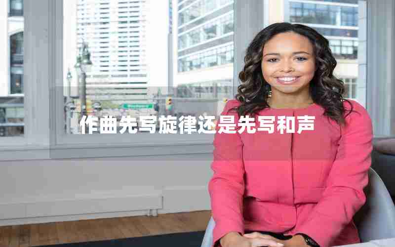 作曲先写旋律还是先写和声
