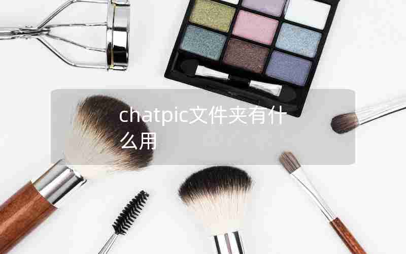 chatpic文件夹有什么用 chatpic文件夹有什么用