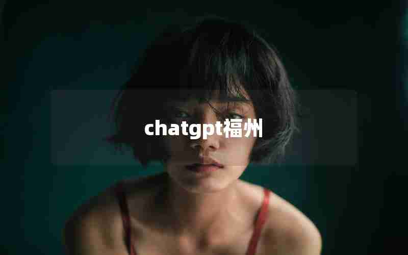 chatgpt福州 chatgpt福州
