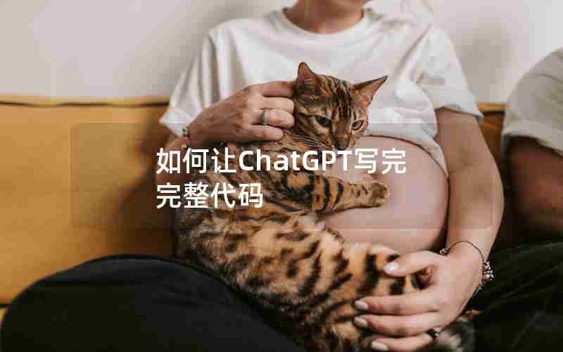 如何让ChatGPT写完完整代码 如何让ChatGPT写完完整代码