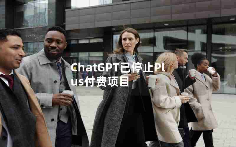 ChatGPT已停止Plus付费项目 ChatGPT已停止Plus付费项目