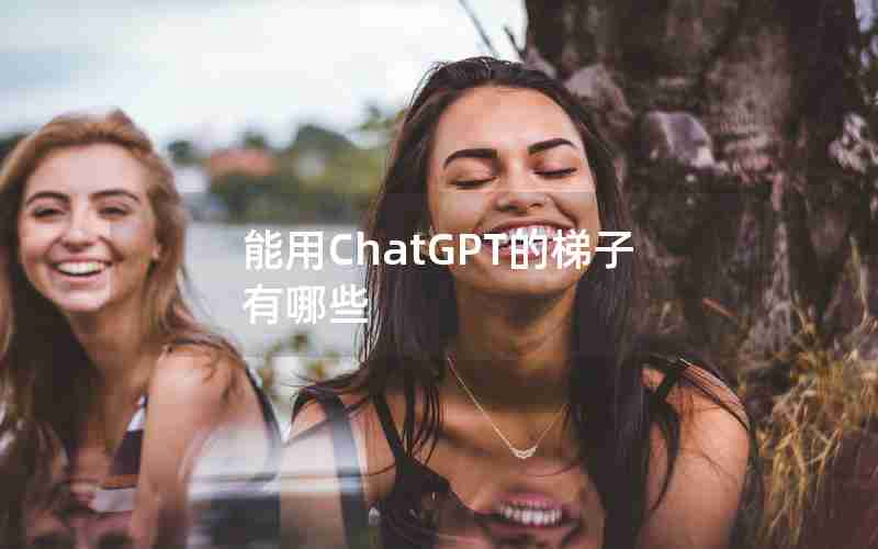 能用ChatGPT的梯子有哪些