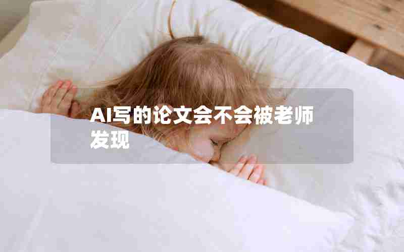 AI写的论文会不会被老师发现 AI写的论文会不会被老师发现