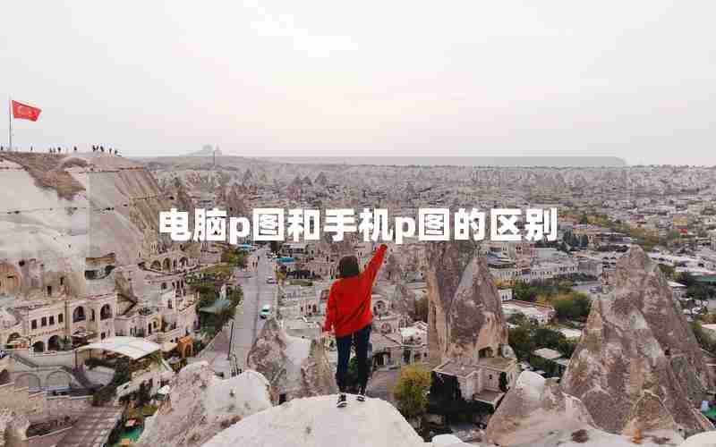 电脑p图和手机p图的区别