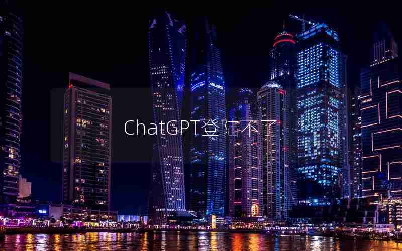 ChatGPT登陆不了 ChatGPT登陆不了