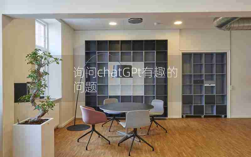 询问chatGPt有趣的问题 询问chatGPt有趣的问题