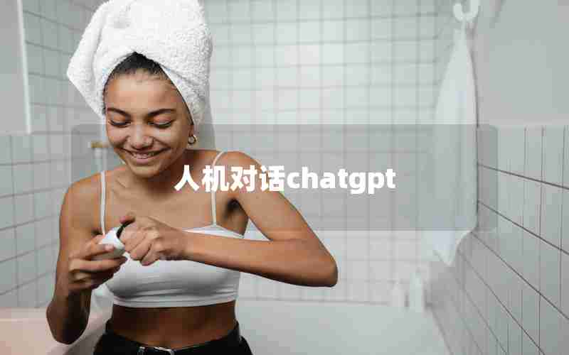人机对话chatgpt 人机对话chatgpt