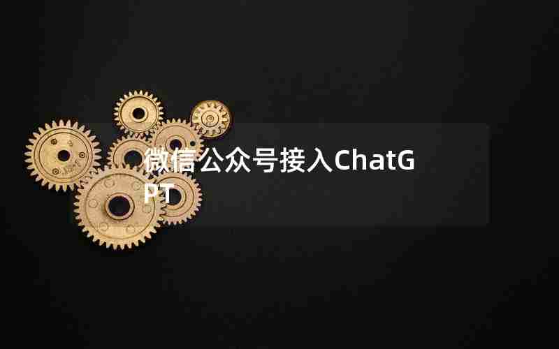 微信公众号接入ChatGPT 微信公众号接入ChatGPT