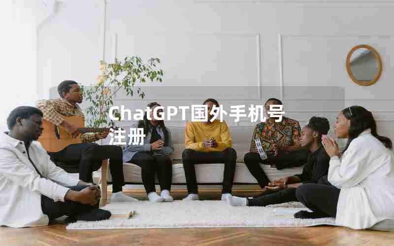 ChatGPT国外手机号注册 ChatGPT国外手机号注册
