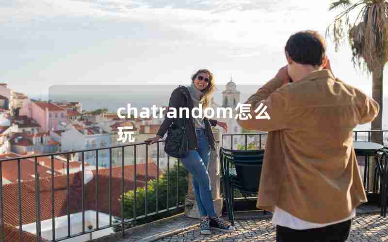 chatrandom怎么玩 chatrandom怎么玩