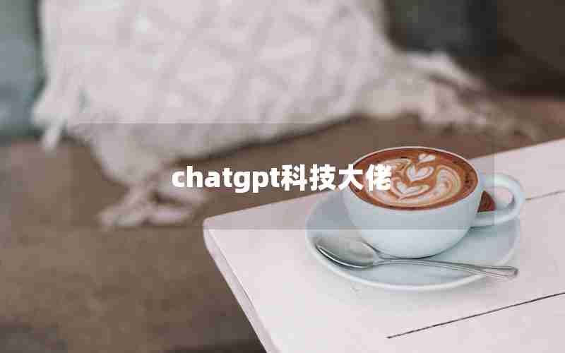 chatgpt科技大佬 chatgpt科技大佬