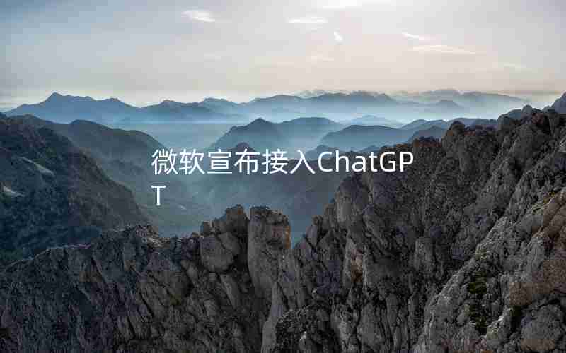 微软宣布接入ChatGPT