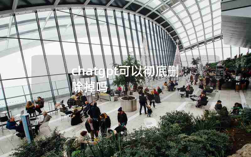 chatgpt可以彻底删除掉吗 chatgpt可以彻底删除掉吗