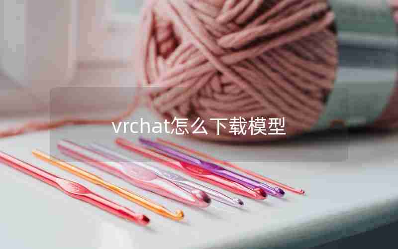 vrchat怎么下载模型
