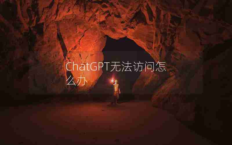 ChatGPT无法访问怎么办 ChatGPT无法访问怎么办