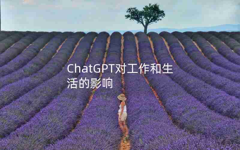 ChatGPT对工作和生活的影响 ChatGPT对工作和生活的影响