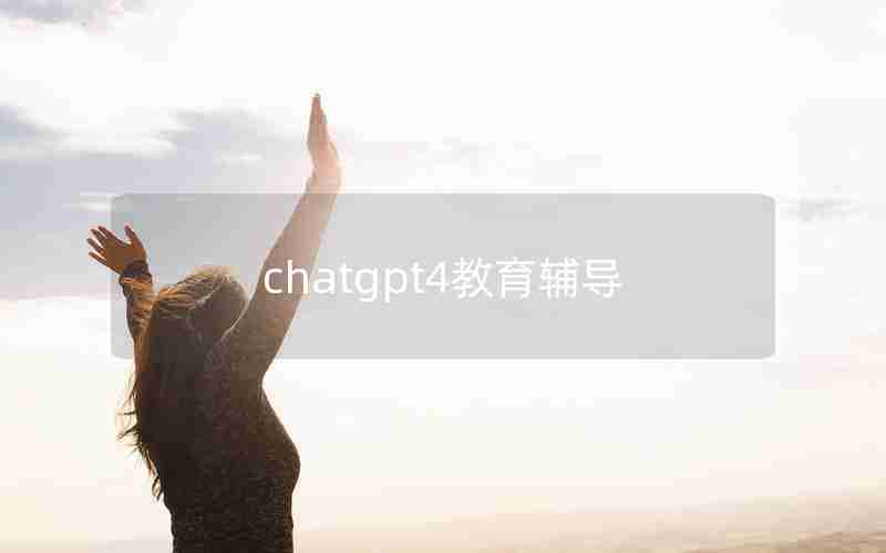 chatgpt4教育辅导 chatgpt4教育辅导