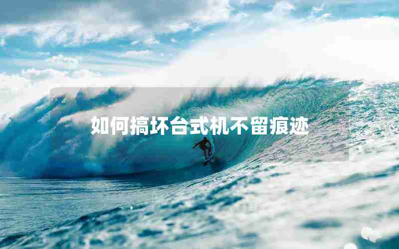 如何搞坏台式机不留痕迹