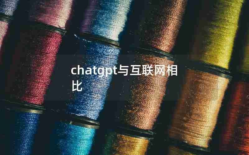 chatgpt与互联网相比 chatgpt与互联网相比